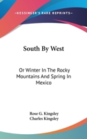 South By West: Or Winter In The Rocky Mountains And Spring In Mexico 0548279020 Book Cover