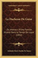 La Duchesse de Guise, ou Intérieur d'une famille illustre dans le temps de la Ligue : Drame en trois actes 2014471711 Book Cover