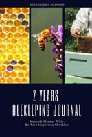 2 Years Beekeeping Journal Monthly Planner With Beehive Inspection Checklist: Helpful Beekeeper Record Book To Track Beehive Health; Pest, Disease & Harvest Tracker; Guided Questions For Bees Supply,  1081484012 Book Cover
