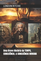 Uma Breve História da TEMPO, CONSCIÊNCIA. & CONSCIÊNCIA HUMANA (Portuguese Edition) B0CQLVS8VQ Book Cover