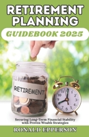 Retirement Planning Guidebook 2025: Securing Long-Term Financial Stability with Proven Wealth Strategies B0DZVT9X3X Book Cover