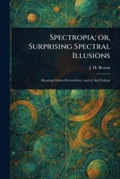 Spectropia; or, Surprising Spectral Illusions 1023560771 Book Cover