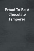 Proud To Be A Chocolate Temperer: Lined Notebook For Men, Women And Co Workers 1713273047 Book Cover