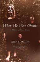 When We Were Ghouls: A Memoir of Ghost Stories 0803296959 Book Cover