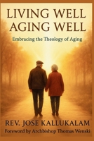 Living Well, Aging Well: Embracing the Theology of Aging B0FQPJSWW1 Book Cover