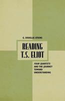 Reading T.S. Eliot: Four Quartets and the Journey Towards Understanding 134929439X Book Cover