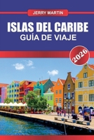 ISLAS DEL CARIBE GUÍA DE VIAJE 2026: Descubre gemas ocultas, monumentos históricos, consejos de viaje y experiencias vacacionales inolvidables (Spanish Edition) B0FQ1HGRKS Book Cover