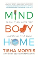 Mind Body Home: Transform Your Life One Room at a Time 1734770600 Book Cover