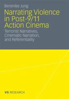 Narrating Violence in Post-9/11 Action Cinema: Terrorist Narratives, Cinematic Narration, and Referentiality 3531175106 Book Cover