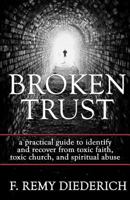 Broken Trust: a practical guide to identify and recover from toxic faith, toxic church, and spiritual abuse 1976390850 Book Cover