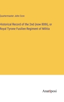 Historical Record of the 2nd (now 80th), or Royal Tyrone Fusilien Regiment of Militia 3382128055 Book Cover