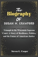 The Biography of Susan M. Crawford: Triumph in the Wisconsin Supreme Court: A Story of Resilience, Politics, and the Future of American Justice B0F3HS5123 Book Cover