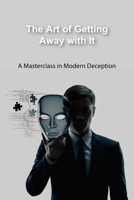 The Art of Getting Away with It: A Masterclass in Modern Deception B0FLX63T19 Book Cover