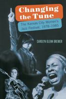 Changing the Tune: The Kansas City Women's Jazz Festival, 1978-1985 1574416669 Book Cover