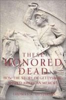 These Honored Dead: How The Story Of Gettysburg Shaped American Memory 0306813823 Book Cover