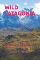 WILD PATAGONIA: SECRET CIRCUITS OF CHILE AND ARGENTINA’S DEEP SOUTH B0FX7FCS2X Book Cover