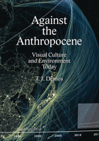 Against the Anthropocene: Visual Culture and Environment Today 3956792106 Book Cover