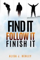Find It. Follow It. Finish It.: 12 Mindset Shifts To Ignite Your Vision 1973789841 Book Cover
