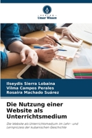 Die Nutzung einer Website als Unterrichtsmedium: Die Website als Unterrichtsmedium im Lehr- und Lernprozess der kubanischen Geschichte 6205626284 Book Cover