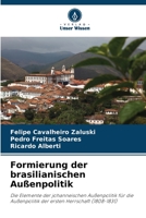 Formierung der brasilianischen Außenpolitik: Die Elemente der johanneischen Außenpolitik für die Außenpolitik der ersten Herrschaft (1808-1831) 6206017672 Book Cover