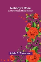 Nobody's Rose: or, The girlhood of Rose Shannon 9374590980 Book Cover