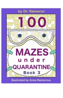 100 Mazes under Quarantine Book 3: Challenging Game Book, Logic and Brain Teasers for Kids, Adults, and Seniors B08CJLXSYN Book Cover