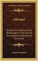 Lilliesleaf: Being A Concluding Series Of Passages In The Life Of Mrs. Margaret Maitland Of Sunnyside 1163525545 Book Cover