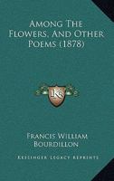 Among the flowers and other poems 101754686X Book Cover