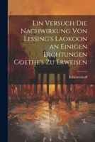 Ein Versuch Die Nachwirkung Von Lessing's Laokoon an Einigen Dichtungen Goethe's Zu Erweisen (German Edition) 1022700685 Book Cover