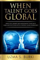 When Talent Goes Global: What Ceos, Boards and Management Teams Must Learn and Do to Lead a Diverse Global Workforce 0615966012 Book Cover