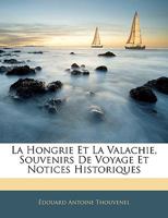 La Hongrie Et La Valachie, Souvenirs De Voyage Et Notices Historiques 114513369X Book Cover