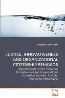 JUSTICE, INNOVATIVENESS AND ORGANIZATIONAL CITIZENSHIP BEHAVIOR: Organizational Justice, Individual Innovativeness and Organizational Citizenship Behavior: A Study Among Bank Employees 3639215761 Book Cover