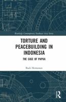 Torture and Peacebuilding in Indonesia: The Case of Papua 0367594145 Book Cover