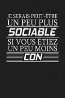 Je Serais Peut-�tre Un Peu Plus Sociable Si Vous Etiez Un Peu Moins Con: Cadeau Original 1075254876 Book Cover