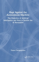 Rage Against the Autonomous Machine: The Dialectics of Artificial Intelligence and How to Survive the AI Revolution 1041210795 Book Cover