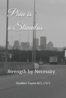 Pain is a Stimulus: Strength by Necessity 1091799210 Book Cover