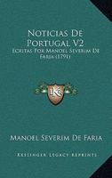 Noticias De Portugal V2: Ecritas Por Manoel Severim De Faria (1791) 1166996913 Book Cover