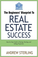 The Beginner's Blueprint to Real Estate Success: Step-by-Step Guide to Buying, Renting, and Selling Properties B0DZP47HV7 Book Cover