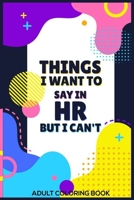 Things I Want To Say In HR But I Can't Adult Coloring Book: Humorous HR Notebook, HR Coloring Book For Adults, Stress Relieving Coloring For HR Employees, To Do List Planner, for HR Managers, Human Re 1676535578 Book Cover