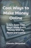 Cool Ways To Make Money Online: Learn Some Cool Ways I Make Extra Money With My Phone and Laptop B08VBS42SY Book Cover