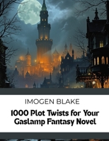 1000 Plot Twists for Your Gaslamp Fantasy Novel (The Master Plotter Series) B0FQCGZ2Q5 Book Cover
