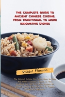 The Complete Guide to Ancient Chinese Cuisine, from Traditional to More Innovative Dishes: The Oriental Cuisine Has Never Been So Easy And Within Everyone's Reach, In This Cookbook You Will Find Many  1803600047 Book Cover