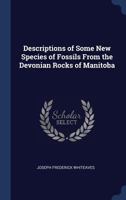 Descriptions of Some New Species of Fossils from the Devonian Rocks of Manitoba 1376633795 Book Cover