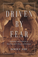 Driven by Fear: Epidemics and Isolation in San Francisco's House of Pestilence 025203984X Book Cover