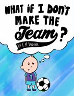 What If I Don't Make the Team? 0578778408 Book Cover