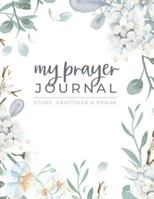 My Prayer Journal - Study, Gratitude & Praise: Beautiful Floral Bible Study and Prayer Journal for Women 1795508159 Book Cover