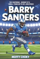 BARRY SANDERS: THE INSPIRING JOURNEY OF A SMALL-TOWN KID TO NFL GREATNESS: The Biography of a Football Legend and Record-Breaking Champion (Inspiring Football Legends for Kids) B0F3NZ3NGF Book Cover