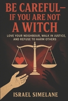Be Careful—If You Are Not a Witch: Love Your Neighbour, Walk in Justice, and Refuse to Harm Others B0GDLKRBLN Book Cover