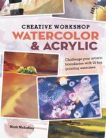 Creative Workshop - Watercolor & Acrylic: Challenge Your Artistic Boundaries with 25 Fun Painting Exercises 1440322546 Book Cover