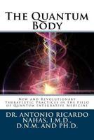 The Quantum Body: New and Revolutionary Therapeutic Practices in the Field of Quantum Integrative Medicine 1717012159 Book Cover